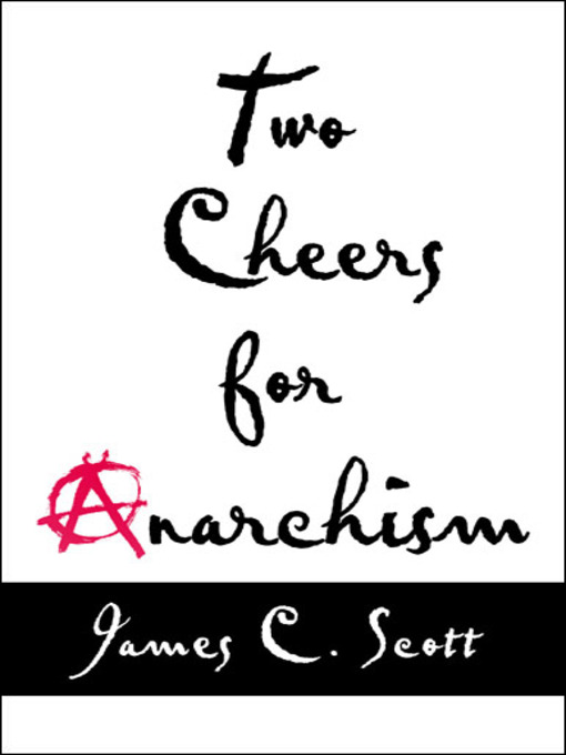Title details for Two Cheers for Anarchism by James C. Scott - Available